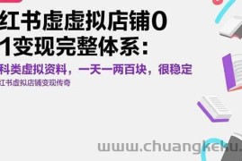 （15489期）小红书虚拟店铺0-1变现完整体系：卖学科类虚拟资料，一天一两百块，很稳定