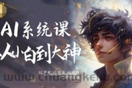 AI系统课程，从小白到大神系统学AI，AI声音-AI绘画-AI视频一门课全掌握