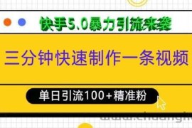 三分钟快速制作一条视频，单日引流100+精准创业粉，快手5.0暴力引流玩法来袭