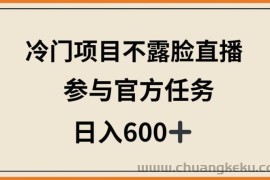 冷门项目不露脸直播，参与官方任务，日入600+【揭秘】