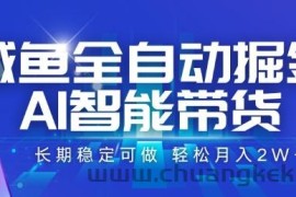 咸鱼全自动掘金，AI智能带货，长期稳定可做，轻松月入2W+【揭秘】