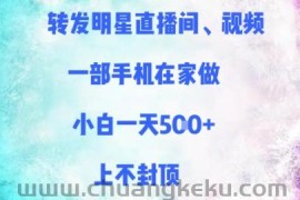 转发明星直播间、视频，一部手机在家做，小白一天多张，上不封顶