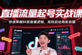 直播流量起号实战课，快速掌握抖音直播逻辑，高效启动商家自播