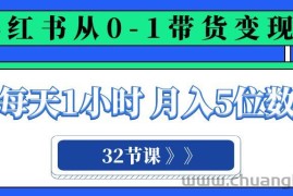 小红书 0-1带货变现营，每天1小时，轻松月入5位数（32节课）