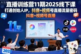 直播训练营11期2025线下课，打通创始人IP，抖音+视频号直播流量密码，教你做出高流量高变现的直播间