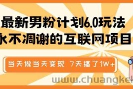 最新男粉计划6.0玩法，永不凋谢的互联网项目，当天做当天变现，视频包原创，7天搞了1个W