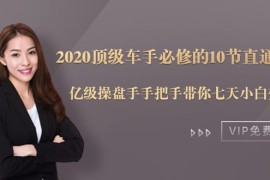 （1482期）2020顶级车手必修的10节直通车课：亿级操盘手手把手带你七天小白变大神