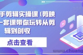 全能高手剪辑实操课(剪映教程)一套课带你玩转从剪辑到创收