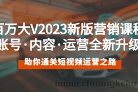 （5633期）百万大V2023新版营销课 账号·内容·运营全新升级 通关短视频运营之路