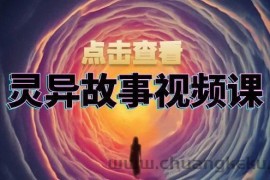 灵异故事视频课：文案、剪辑流程、画面处理及封面制作，助力创作者盈利