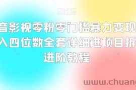 抖音影视零粉零门槛暴力变现，日入四位数全套详细进项目拆解进阶教程【揭秘】