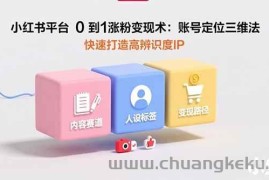 （15656期）小红书平台0到1涨粉变现术：账号定位三维法，快速打造高辨识度IP