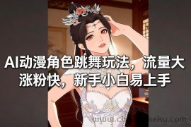 AI动漫角色跳舞玩法，流量大涨粉快，新手小白易上手