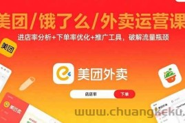 （15945期）美团/饿了么/外卖运营课：进店率分析+下单率优化+推广工具，破解流量瓶颈