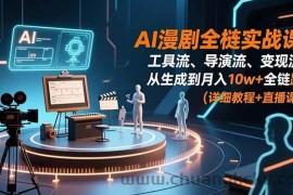 （16776期）AI漫剧全栈实战课：工具流、导演流、变现流，从生成到月入10w+全链路 (详细教程+直播课)