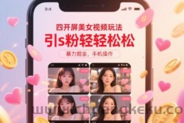 四开屏美女视频玩法，引s粉轻轻松松，暴力掘金，手机操作【揭秘】