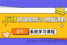 （3026期）玩赚跨境电商之0基础课程，0-1系统学习课程（20节视频课）