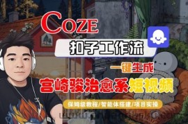 Coze扣子智能体工作流一键生成“宫崎骏治愈系“短视频，全流程保姆级教学