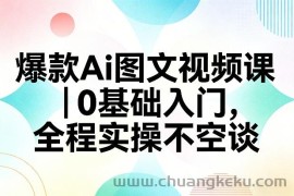 爆款Ai图文视频课，0基础入门，全程实操不空谈