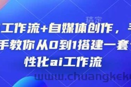 AI工作流+自媒体创作，手把手教你从0到1搭建一套个性化ai工作流