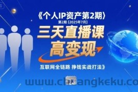 个人IP资产第2期【2025年7月】三天直播课，​小团队高变现，互联网全链路挣钱实战打法