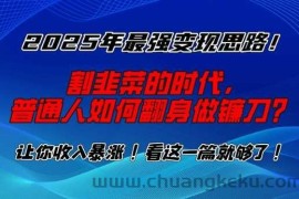 2025年最强变现思路，割韭菜的时代， 普通人如何翻身做镰刀？【揭秘】