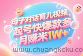 AI生成母子对话育儿类视频，起号快爆款多，小白宝妈轻松学，多渠道变现，月入1W+
