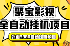 （3230期）外面收费3980的聚宝影视全自动挂机项目，号称单窗口挂机一天50+(脚本+教程)