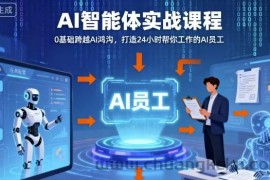 Ai智能体实战课程，0基础跨越Ai鸿沟，打造24小时帮你工作的Ai员工，打破常规，以实战定义Ai