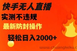 快手无人直播，不违规搭配最新的防封操作，轻松日入2000+【揭秘】