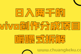 日入两千的vivo创作分成项目，门槛极低小白好入手，嚼喂式拆解