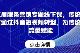 第五届服务营销专题线下课，传统企业如何通过抖音短视频转型，为传统企业流量赋能