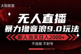 （15358期）最新抖音无人直播撸音浪独家9.0玩法，防封智能黑科技，新手当天日入2000+