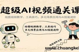 超级AI视频通关课：绘图视频教学、工具技巧，多元场景应用与AI技能进阶