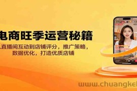 电商旺季运营秘籍：从直播间互动到店铺评分，推广策略，数据优化，打造优质店铺