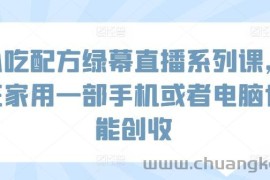 小吃配方绿幕直播系列课，在家用一部手机或者电脑也能创收