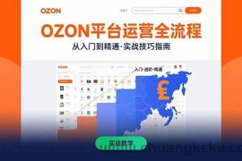 （15648期）OZON平台运营全流程：快速掌握OZON从入门到精通的实战技巧