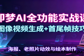 即梦AI全功能实战课：图像视频生成+首尾帧技巧，海报、老照片动效与绘本制作
