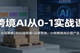跨境AI从0-1实战课：选品策略+供应链搭建+运营落地，小预算做高价值产品