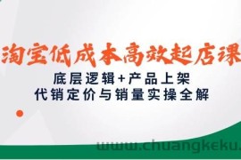 （14842期）淘宝低成本高效起店课，底层逻辑+产品上架，代销定价与销量实操全解