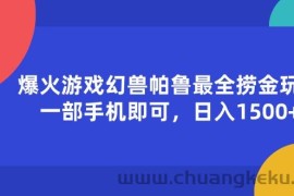 （11808期）爆火游戏幻兽帕鲁最全捞金玩法，一部手机即可，日入1500+