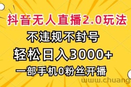 （13233期）抖音无人直播2.0玩法，不违规不封号，轻松日入3000+，一部手机0粉开播