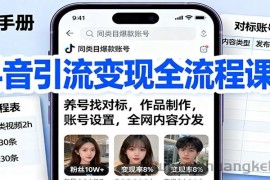 抖音引流变现全流程课：养号找对标，作品制作，账号设置，全网内容分发