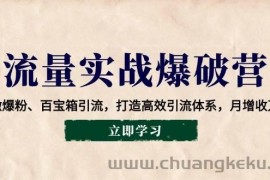 （14039期）流量实战爆破营：企微爆粉、百宝箱引流，打造高效引流体系，月增收万元