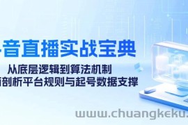 （12880期）抖音直播实战宝典：从底层逻辑到算法机制，全面剖析平台规则与起号数据…