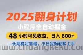 2025翻身计划，小程序全自动掘金，48小时可见收益，日入8张+，长期稳定靠谱，小白宝妈轻松上手【揭秘】