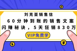 （1488期）刘克亚销售信：60分钟到账的销售文案，闪赚秘诀，5天狂销830万