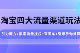 （3941期）淘宝四大流量渠道玩法：引力魔方+搜索流量提权+直通车+引爆手淘首页