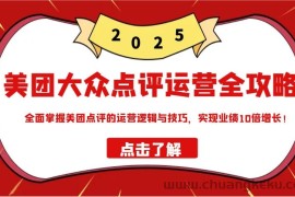 美团大众点评运营全攻略2025，全面掌握美团点评的运营逻辑与技巧，实现业绩10倍增长！