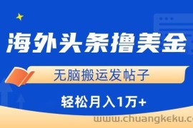 海外头条撸美金，无脑搬运发帖子，月入1万+，小白轻松掌握【揭秘】